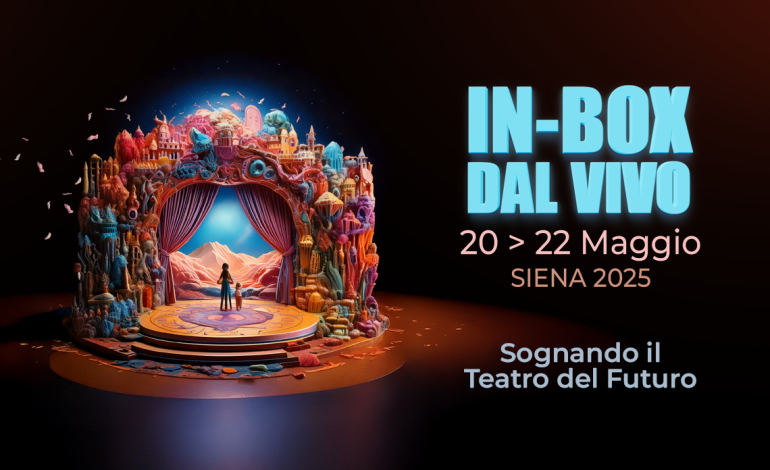 “Sognando il teatro del futuro”: a Siena, dal 20 al 22 maggio, l’11° edizione di In-box dal vivo